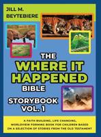 The Where It Happened Bible Storybook Vol. 1 : A Faith Building, Life Changing Worldview Forming Book for Children Based on a Selection of Stories from the Old Testament 1733777121 Book Cover