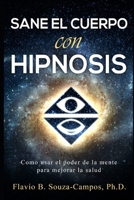 Sanar el cuerpo con hipnosis: Como Usar el Poder de la Mente para mejorar la Salud B0CGWLXM84 Book Cover