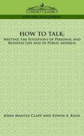 How to Talk: Meeting the Situations of Personal and Business Life and of Public Address 1596057181 Book Cover