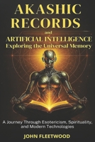 Akashic Records and Artificial Intelligence – Exploring the Universal Memory: A Journey Through Esotericism, Spirituality, and Modern Technologies B0FNMHX9PX Book Cover
