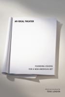 An Ideal Theatre: The Visions that Founded America's Theatres 1559364092 Book Cover