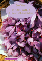 Fool's Gold: A History of British Saffron 1909248746 Book Cover