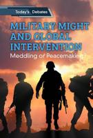 Military Might and Global Intervention: Meddling or Peacemaking? 1502644789 Book Cover