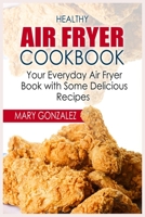 Healthy Air Fryer Cookbook: Your Everyday Air Fryer Book with Some Delicious Recipes 3754318802 Book Cover