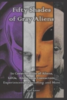 Fifty Shades of Gray Aliens: In Consideration of aliens, UFOs, Billy Meier, Erich Von Daniken, Robert Temple, Travis Walton, Whitley Strieber, Ancient Aliens, Manly P. Hall and more 1974358038 Book Cover