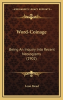 Word-Coinage: Being An Inquiry Into Recent Neologisms 1166311392 Book Cover