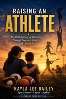 Raising an Athlete: The Real Journey of Parenting, Pressure, Identity, and Letting Go (Beyond the Performance Series) B0HBMJ7YB3 Book Cover