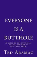 Everyone Is A Butthole: A guide to the buttholes of life, and how to deal with them. 1534603328 Book Cover