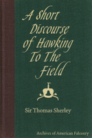 A Short Discourse Of Hawking To The Field 0961983949 Book Cover