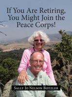 If You Are Retiring, You Might Join the Peace Corps! 1512797146 Book Cover