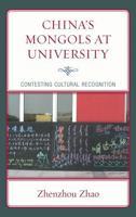 China's Mongols at University: Contesting Cultural Recognition 073913468X Book Cover