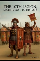 The 10th Legion: Secrets Lost To History (The 10th Legion, the life of Gaius Crastinus) B0GHN521FD Book Cover