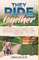 THEY RIDE TOGETHER: To Breath, Feel, Live, Struggle, Learn, Explore, Stay Together and Fly. Some Call it Full of Adventures They Call it, Simply Life. B09SXWWP4W Book Cover