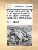 A Poem to the Memory of Mr. Congreve. Inscribed to Her Grace, Henrietta, Dutchess of Marlborough. 1170543065 Book Cover