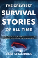 The Greatest Survival Stories of All Time: True Tales of People Cheating Death When Trapped in a Cave, Adrift at Sea, Lost in the Forest, Stranded on a Mountaintop and More 161243908X Book Cover
