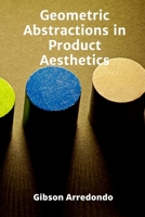Geometric Abstractions in Product Aesthetics: Exploring Form and Composition for a Refined Marketplace B0F74NTKB9 Book Cover