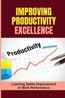 Improving Productivity Excellence: Learning Safety Improvement In Work Performance: Areas Of Improvement At Work Examples null Book Cover
