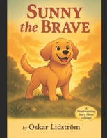 Sunny The Brave: A Heartwarming Story About Courage B0FGJZ23X4 Book Cover