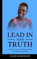 Lead in your Truth: 8 steps to your most authentic self in your leadership journey B093B6J79M Book Cover