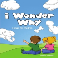 I Wonder Why: A Poem For Children 1544855230 Book Cover