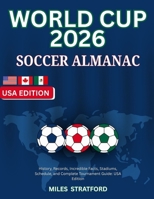 WORLD CUP 2026 SOCCER ALMANAC: History, Records, Incredible Facts, Stadiums, Schedule, and Complete Tournament Guide B0GBF4QBK1 Book Cover