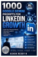 1000 GOOGLE GEMINI PROMPTS FOR LINKEDIN GROWTH: Build Your Personal Brand, Generate Leads & Grow Your Professional Network with AI B0H6F82172 Book Cover