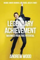 Legendary Achievement: Maximize Your True Potential 1523252936 Book Cover
