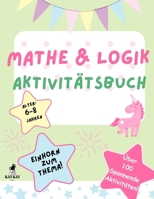 Mathe und Logik Aktivitätsbuch für Kinder, Alter 6-8 Jahren, Einhorn zum Thema: Über 100 Rätsel, Übungen und Aktivitäten, kritische Denken, räumliche ... Etnwicklung (German Edition) B0F28SQYZ6 Book Cover