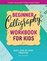 Beginner Calligraphy Workbook for Kids: Easy, Step-By-Step Practice for Ages 8-12 163807917X Book Cover