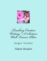 Teaching Creative Writing: A Sixteen Week Lesson Plan: larger format 1475271573 Book Cover