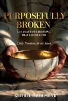 Purposefully Broken: The Beautiful Blessing That Lies Beyond (Daily Devotions for the Heart) B0GR8W7GQN Book Cover