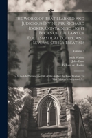 The Works of That Learned and Judicious Divine Mr. Richard Hooker, Containing Eight Books of the Laws of Ecclesiastical Polity, and Several Other ... To This Edition is Subjoined A...; Volume 3 1021810908 Book Cover