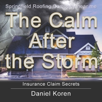 Springfield Roofing Company near me The Calm AFTER the Storm: how to understand an insurance claim B08ZFQLG4L Book Cover