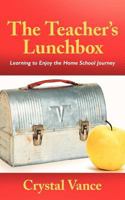 The Teacher's Lunchbox: Learning to Enjoy the Home School Journey: Learning to Enjoy the Home School Journey 1449722687 Book Cover