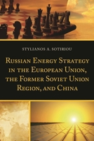 Russian Energy Strategy in the European Union, the Former Soviet Union Region, and China 1498502334 Book Cover