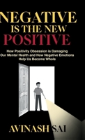 Negative is the New Positive: How Positivity Obsession is Damaging Our Mental Health and How Negative Emotions Help Us Become Whole B0DRNZXHCS Book Cover
