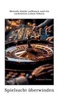 Spielsucht überwinden: Mentale Stärke aufbauen und ein suchtfreies Leben führen (German Edition) 3384349822 Book Cover