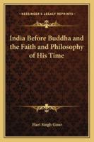 India Before Buddha and the Faith and Philosophy of His Time 1425472745 Book Cover