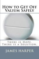 How To Get Off Valium Safely: There Is Hope. There Is A Solution. 1441493670 Book Cover