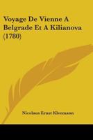 Voyage De Vienne A Belgrade Et A Kilianova (1780) 1104524589 Book Cover