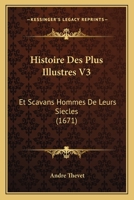 Histoire Des Plus Illustres V3: Et Scavans Hommes De Leurs Siecles (1671) 1104865327 Book Cover