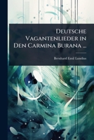 Deutsche Vagantenlieder in Den Carmina Burana ... (German Edition) 1023690020 Book Cover