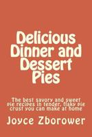 Delicious Dinner and Dessert Pies: The best savory and sweet pie recipes in tender, flaky pie crust you can make at home 1502482398 Book Cover