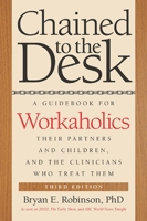 Chained to the Desk: A Guidebook for Workaholics, Their Partners and Children, and the Clinicians Who Treat Them 0814775977 Book Cover