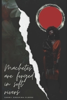 Machetes are forged in Soft Rivers B08RT4QXBL Book Cover