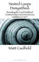 Nested Loops Demystified: Revealing the Art of Multilevel Communication and Unconscious Instillation in NLP 1491095954 Book Cover
