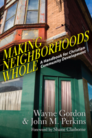 Making Neighborhoods Whole: A Handbook for Christian Community Development 0830837566 Book Cover