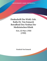 Denkschrift Des Wirkl. Geh. Raths Dr. Von Esmarch Betraffend Den Neuban Der Medizinischen Klinik: Kiel, 10 Marz 1900 (1900) 1160724644 Book Cover