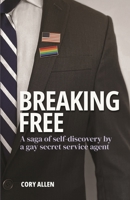 Breaking Free: A Saga of Self-Discovery by a Gay Secret Service Agent 1953610439 Book Cover