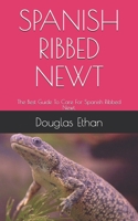 Spanish Ribbed Newt: The Best Guide To Care For Spanish Ribbed Newt. B08QTYGRNS Book Cover